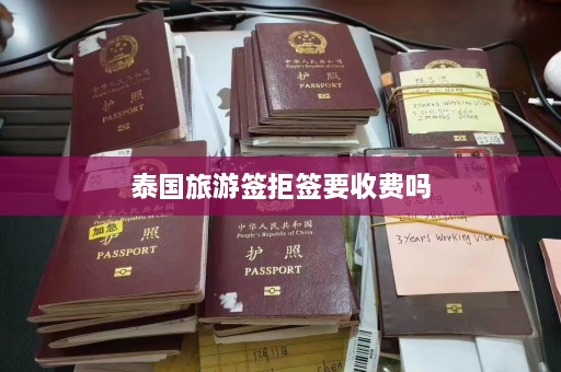 泰国旅游签拒签要收费吗