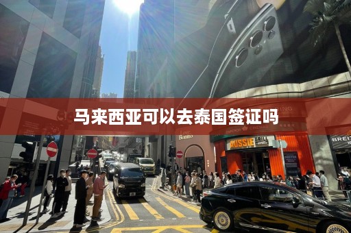 马来西亚可以去泰国签证吗  第1张