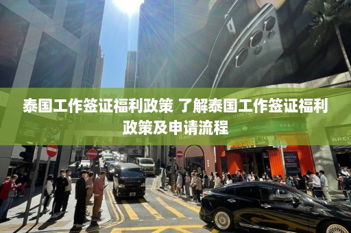 泰国工作签证福利政策 了解泰国工作签证福利政策及申请流程