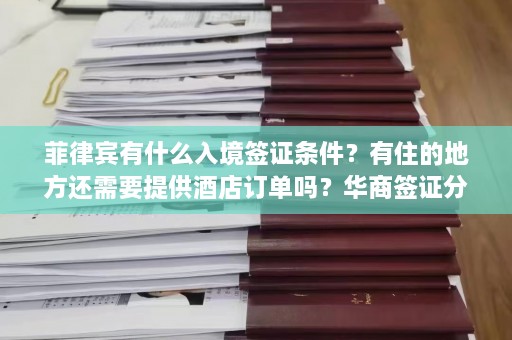 菲律宾有什么入境签证条件？有住的地方还需要提供酒店订单吗？华商签证分享