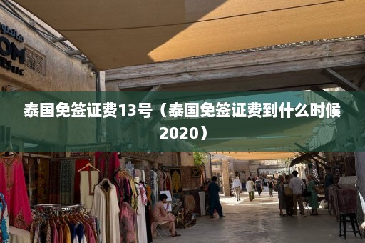 泰国免签证费13号（泰国免签证费到什么时候2020）