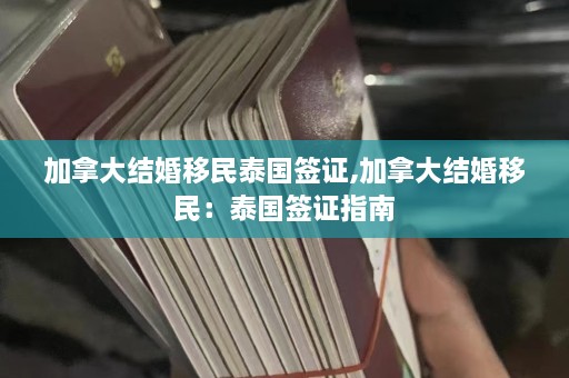 加拿大结婚移民泰国签证,加拿大结婚移民：泰国签证指南