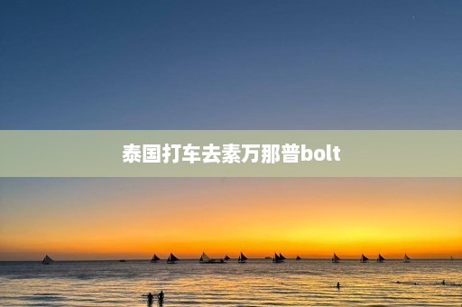 泰国打车去素万那普bolt