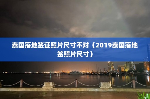 泰国落地签证照片尺寸不对（2019泰国落地签照片尺寸）