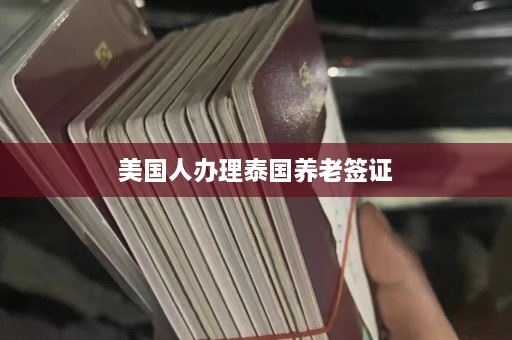 美国人办理泰国养老签证