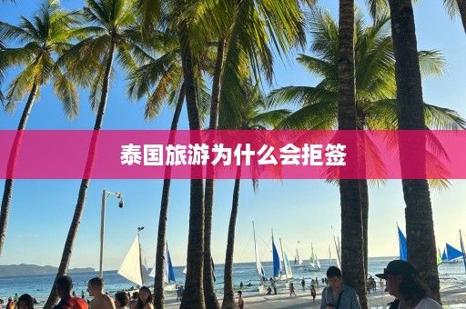 泰国旅游为什么会拒签