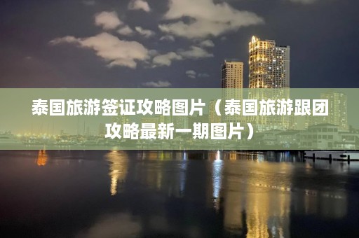 泰国旅游签证攻略图片（泰国旅游跟团攻略最新一期图片）  第1张