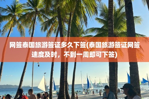 网签泰国旅游签证多久下签(泰国旅游签证网签速度及时，不到一周即可下签)