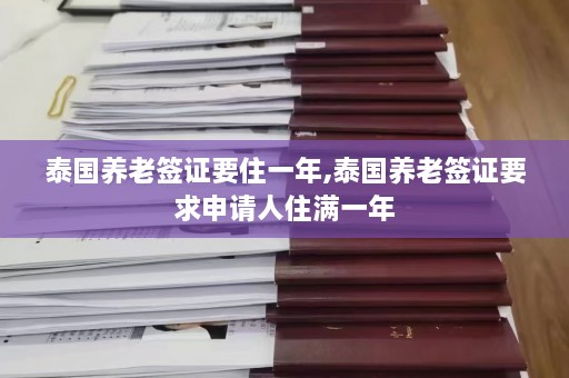 泰国养老签证要住一年,泰国养老签证要求申请人住满一年  第1张