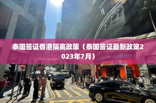 泰国签证香港隔离政策（泰国签证最新政策2023年7月）