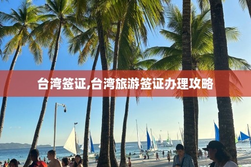 台湾签证,台湾旅游签证办理攻略  第1张