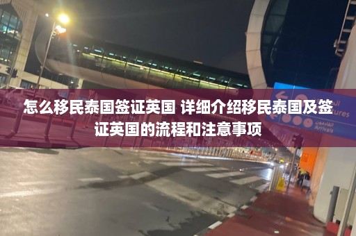 怎么移民泰国签证英国 详细介绍移民泰国及签证英国的流程和注意事项