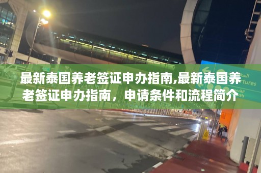 最新泰国养老签证申办指南,最新泰国养老签证申办指南，申请条件和流程简介  第1张