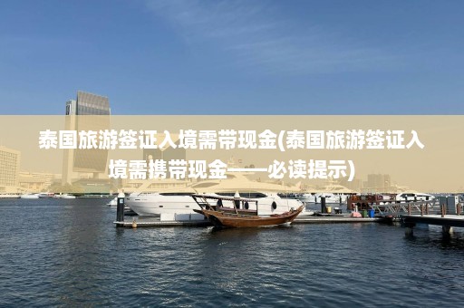 泰国旅游签证入境需带现金(泰国旅游签证入境需携带现金——必读提示)