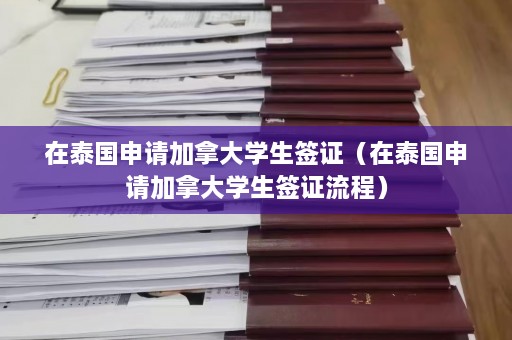 在泰国申请加拿大学生签证（在泰国申请加拿大学生签证流程）  第1张