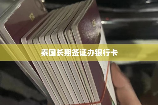 泰国长期签证办银行卡  第1张