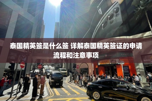 泰国精英签是什么签 详解泰国精英签证的申请流程和注意事项