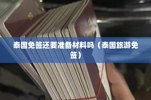 泰国免签还要准备材料吗（泰国旅游免签）  第1张