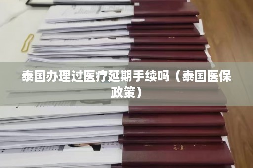 泰国办理过医疗延期手续吗（泰国医保政策）  第1张