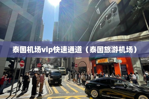 泰国机场vip快速通道（泰国旅游机场）  第1张