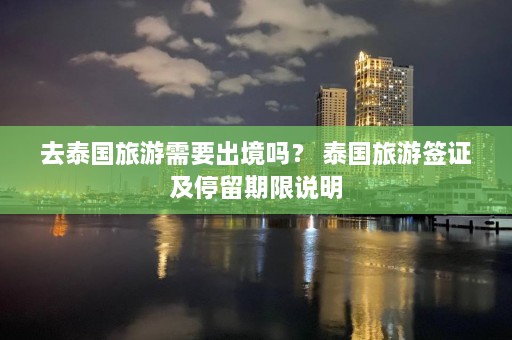 去泰国旅游需要出境吗？ 泰国旅游签证及停留期限说明  第1张