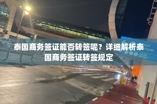 泰国商务签证能否转签呢？详细解析泰国商务签证转签规定  第1张