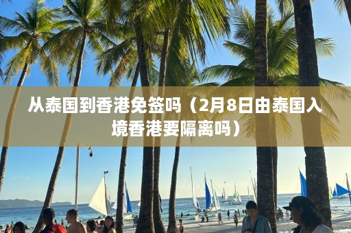 从泰国到香港免签吗（2月8日由泰国入境香港要隔离吗）  第1张