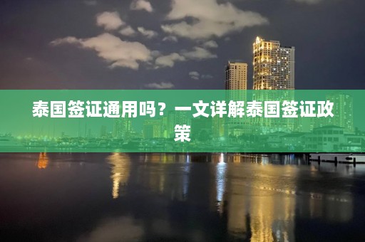 泰国签证通用吗？一文详解泰国签证政策  第1张