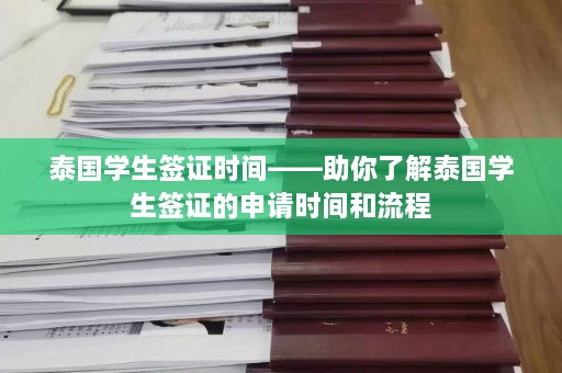 泰国学生签证时间——助你了解泰国学生签证的申请时间和流程