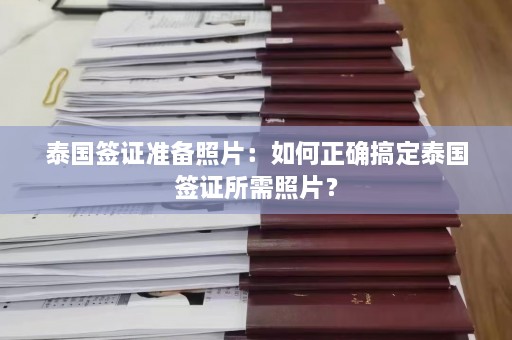 泰国签证准备照片：如何正确搞定泰国签证所需照片？