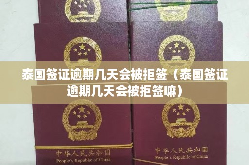 泰国签证逾期几天会被拒签（泰国签证逾期几天会被拒签嘛）  第1张