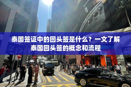 泰国签证中的回头签是什么？一文了解泰国回头签的概念和流程  第1张