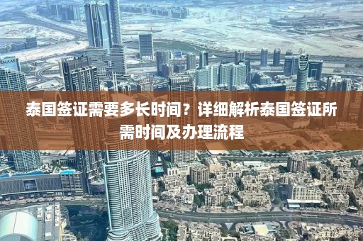 泰国签证需要多长时间？详细解析泰国签证所需时间及办理流程