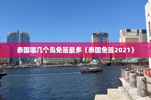 泰国哪几个岛免签最多（泰国免签2021）