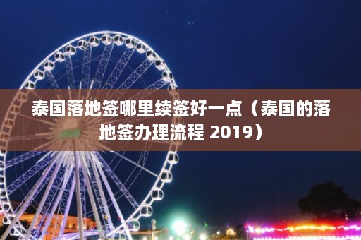 泰国落地签哪里续签好一点（泰国的落地签办理流程 2019）  第1张