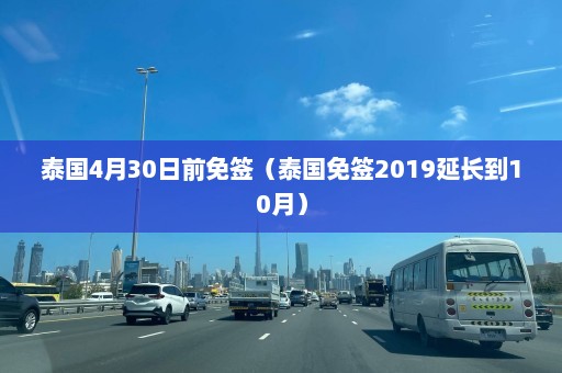 泰国4月30日前免签（泰国免签2019延长到10月）