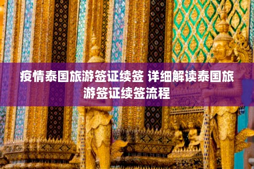 疫情泰国旅游签证续签 详细解读泰国旅游签证续签流程