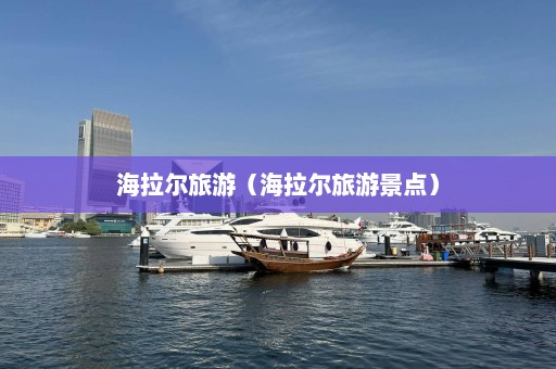 海拉尔旅游（海拉尔旅游景点）