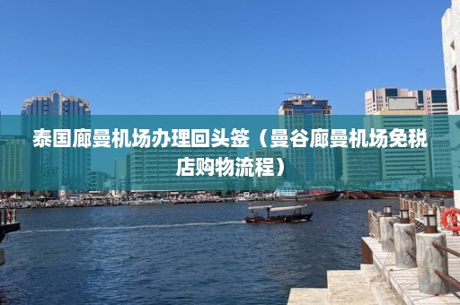 泰国廊曼机场办理回头签（曼谷廊曼机场免税店购物流程）