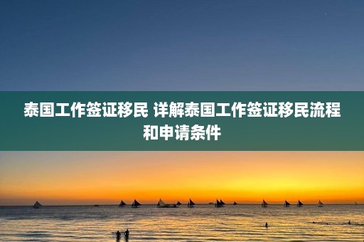 泰国工作签证移民 详解泰国工作签证移民流程和申请条件