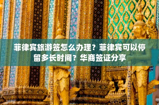 菲律宾旅游签怎么办理？菲律宾可以停留多长时间？华商签证分享