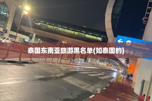 泰国东南亚旅游黑名单(如泰国的)