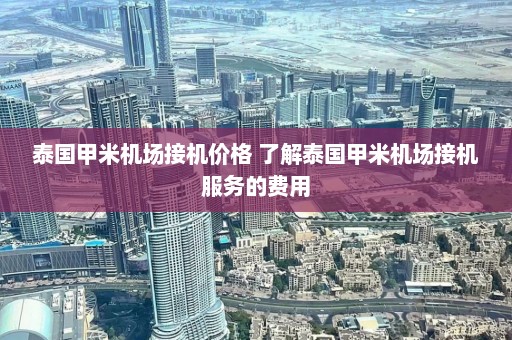 泰国甲米机场接机价格 了解泰国甲米机场接机服务的费用