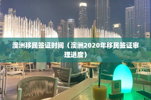 澳洲移民签证时间（澳洲2020年移民签证审理进度）