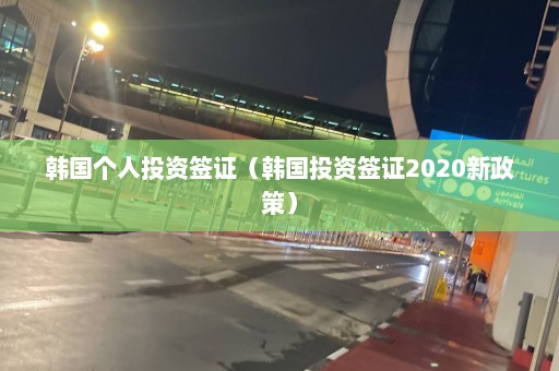 韩国个人投资签证（韩国投资签证2020新政策）