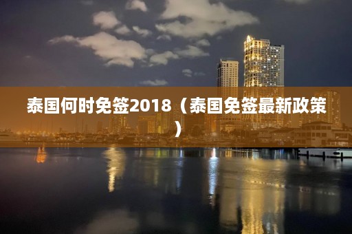 泰国何时免签2018（泰国免签最新政策）  第1张