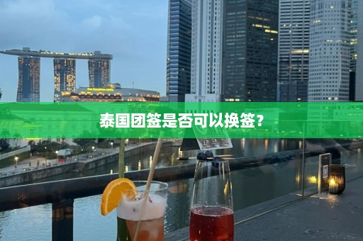 泰国团签是否可以换签？