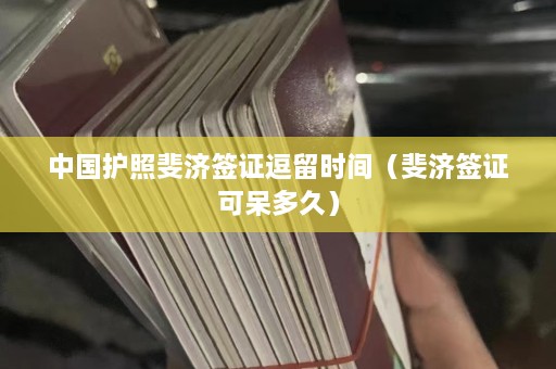 中国护照斐济签证逗留时间（斐济签证可呆多久）  第1张