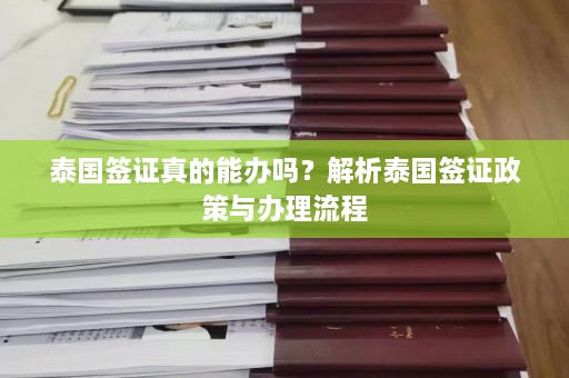 泰国签证真的能办吗？解析泰国签证政策与办理流程  第1张