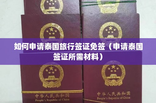 如何申请泰国旅行签证免签（申请泰国签证所需材料）  第1张